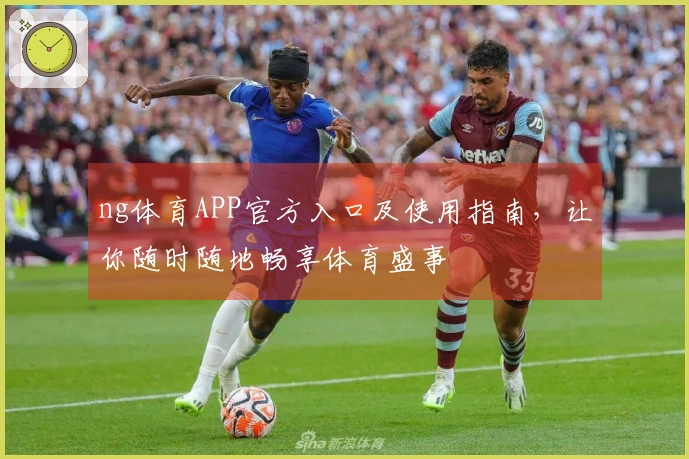 ng体育APP官方入口及使用指南，让你随时随地畅享体育盛事